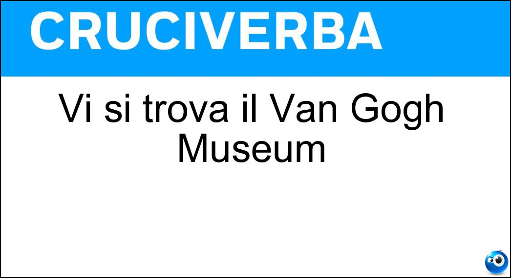 Vi si trova il Van Gogh Museum Soluzione Cruciverba: Vi si trova il Van Gogh Museum - Risposta Amsterdam