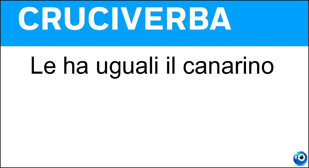 Le ha uguali il canarino Soluzione Le ha uguali il canarino - An
