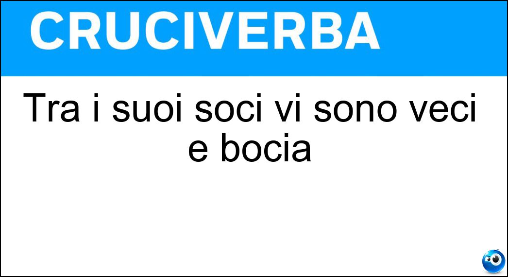 Tra i suoi soci vi sono veci e bocia Soluzione Cruciverba: Tra i suoi soci vi sono veci e bocia - Risposta Ana