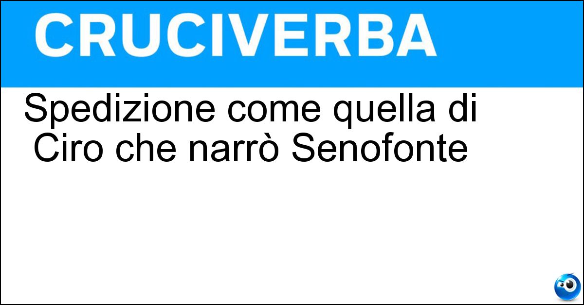 Soluzione Spedizione come quella di Ciro che narrò Senofonte - Anabasi