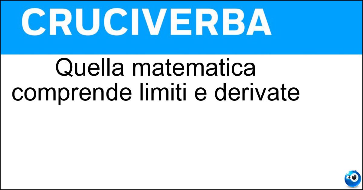 Quella matematica comprende limiti e derivate Soluzione Quella matematica comprende limiti e derivate - Analisi