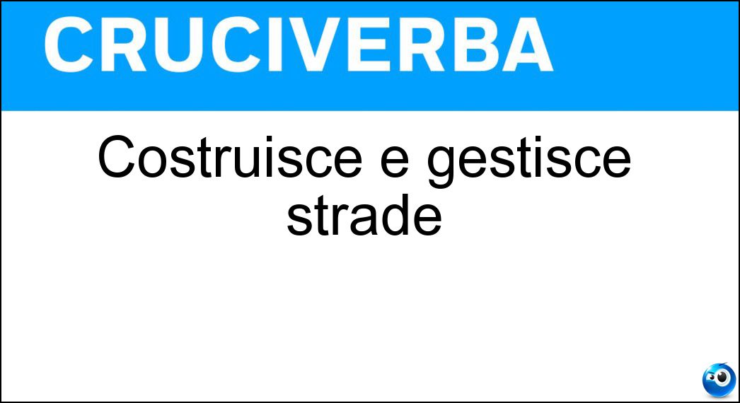 Costruisce e gestisce strade Soluzione Cruciverba: Costruisce e gestisce strade - Risposta Anas