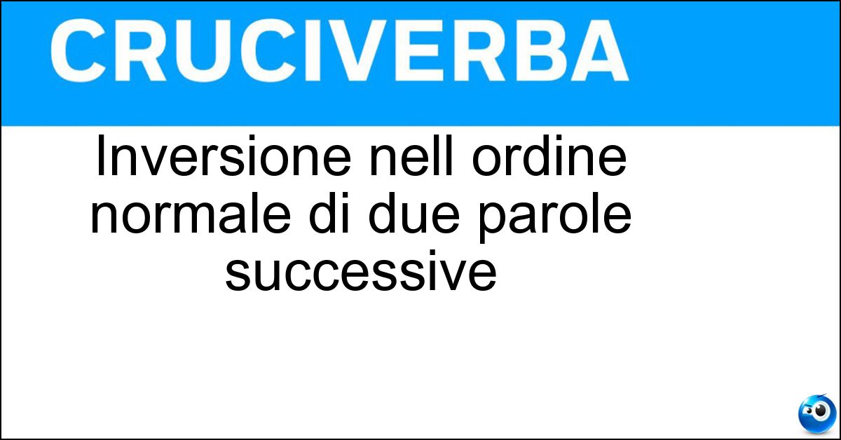 Inversione nell ordine normale di due parole successive Soluzione Inversione nell ordine normale di due parole successive - Anastrofe