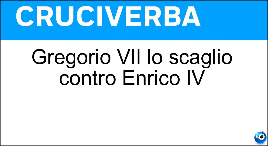 Gregorio VII lo scagliò contro Enrico IV Soluzione Gregorio VII lo scagliò contro Enrico IV - Anatema