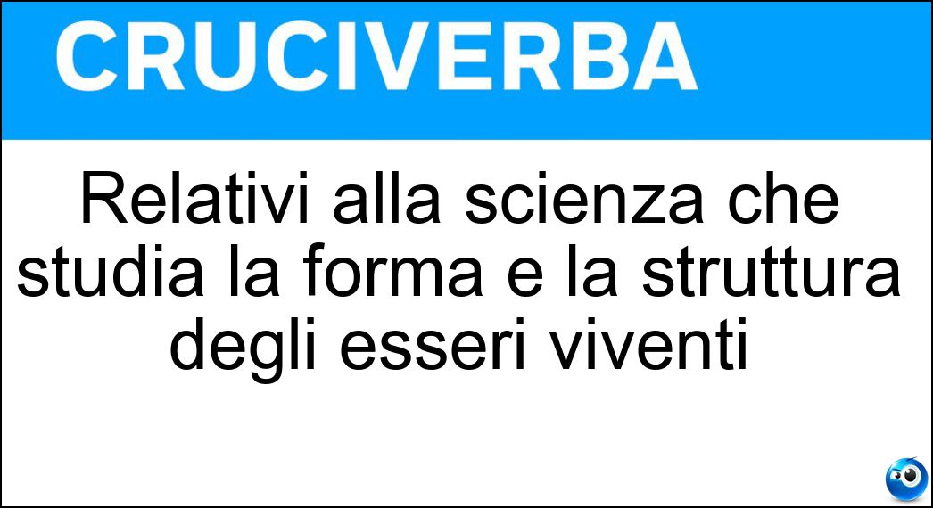 Relativi alla scienza che studia la forma e la struttura degli esseri viventi Soluzione Cruciverba: Relativi alla scienza che studia la forma e la struttura degli esseri viventi - Risposta Anatomici