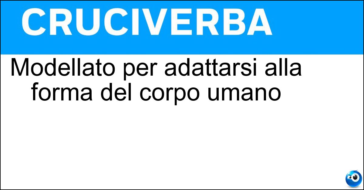 Modellato per adattarsi alla forma del corpo umano Soluzione Modellato per adattarsi alla forma del corpo umano - Anatomico
