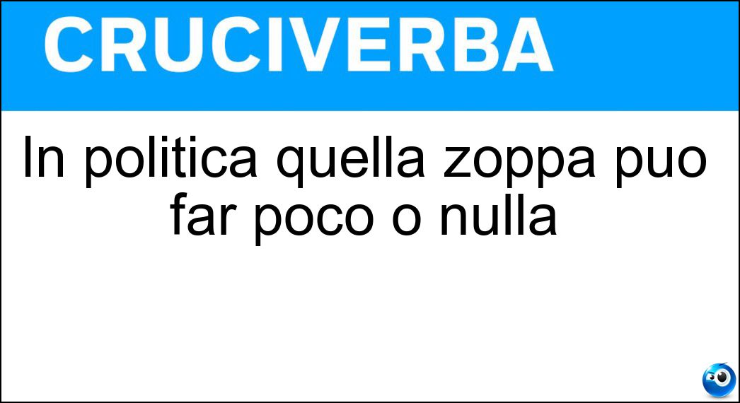 In politica quella zoppa può far poco o nulla Soluzione In politica quella zoppa può far poco o nulla - Anatra