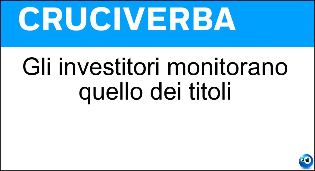 Gli investitori monitorano quello dei titoli Soluzione Gli investitori monitorano quello dei titoli - Andamento