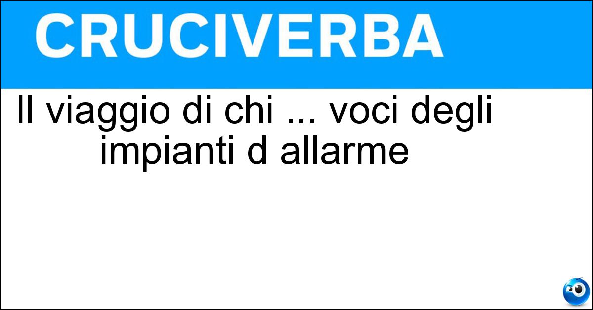 Il viaggio di chi ... voci degli impianti d allarme Soluzione Il viaggio di chi ... voci degli impianti d allarme - Andata