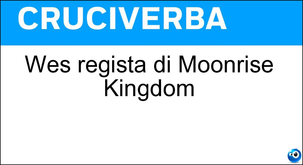 Wes regista di Moonrise Kingdom Soluzione Cruciverba: Wes regista di Moonrise Kingdom - Risposta Anderson