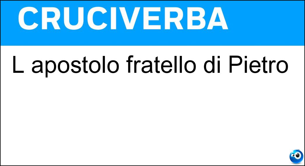 L apostolo fratello di Pietro Soluzione Cruciverba: L apostolo fratello di Pietro - Risposta Andrea