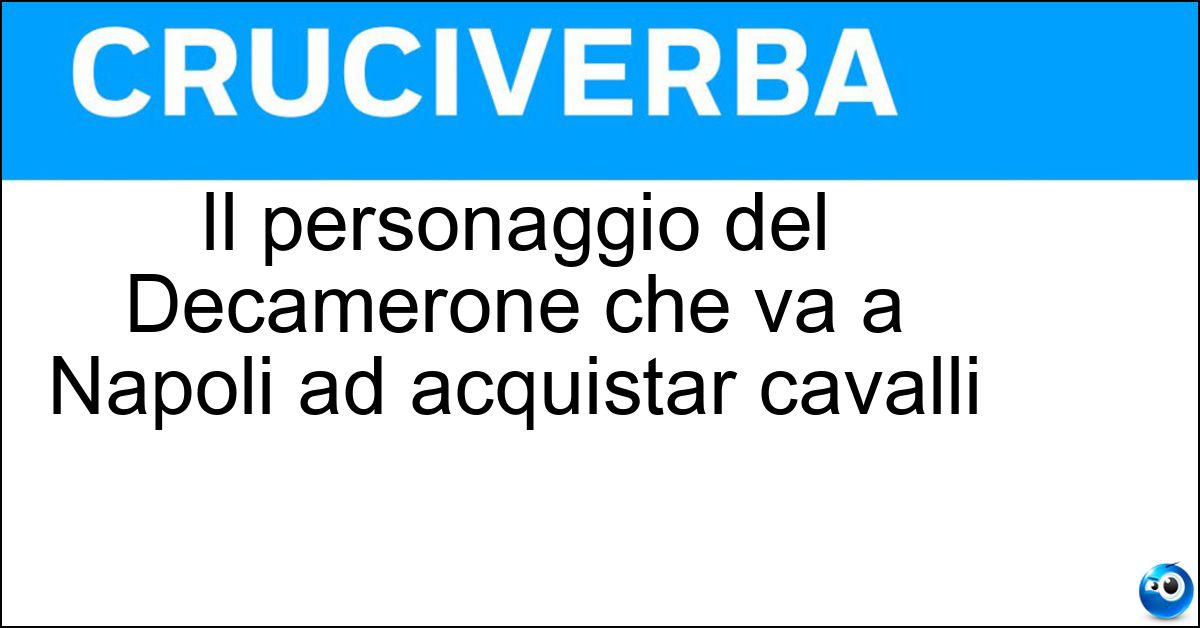 Il personaggio del Decamerone che va a Napoli ad acquistar cavalli Soluzione Il personaggio del Decamerone che va a Napoli ad acquistar cavalli - Andreuccio Da Perugia