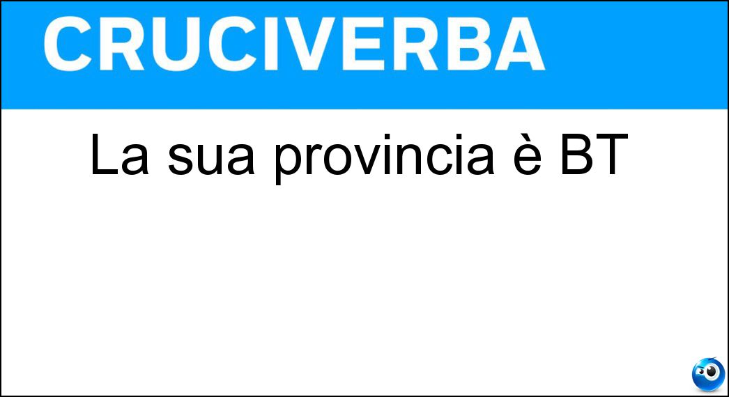 La sua provincia è BT Soluzione Cruciverba: La sua provincia è BT - Risposta Andria