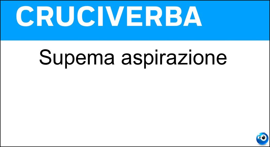 Supema aspirazione Soluzione Cruciverba: Supema aspirazione - Risposta Anelito