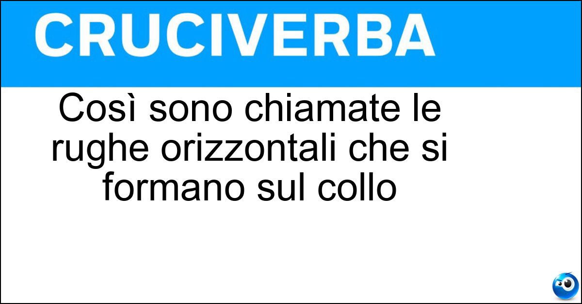 Così sono chiamate le rughe orizzontali che si formano sul collo
