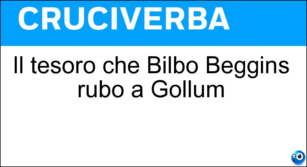 Il tesoro che Bilbo Beggins rubò a Gollum Soluzione Cruciverba: Il tesoro che Bilbo Beggins rubò a Gollum - Risposta Anello