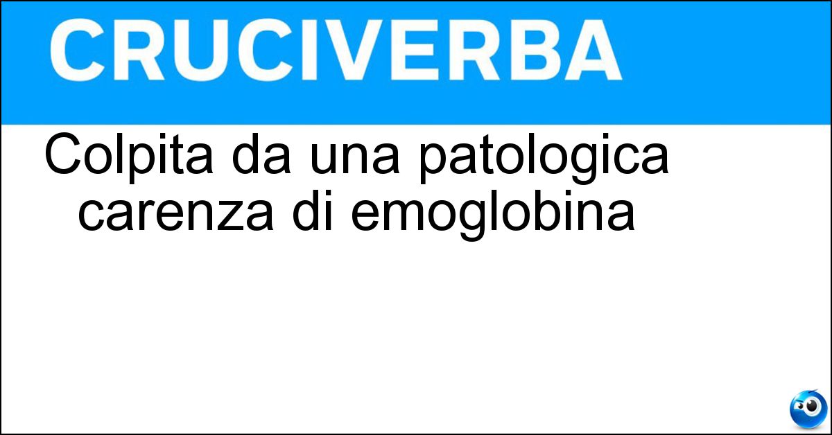 Colpita da una patologica carenza di emoglobina Soluzione Colpita da una patologica carenza di emoglobina - Anemica