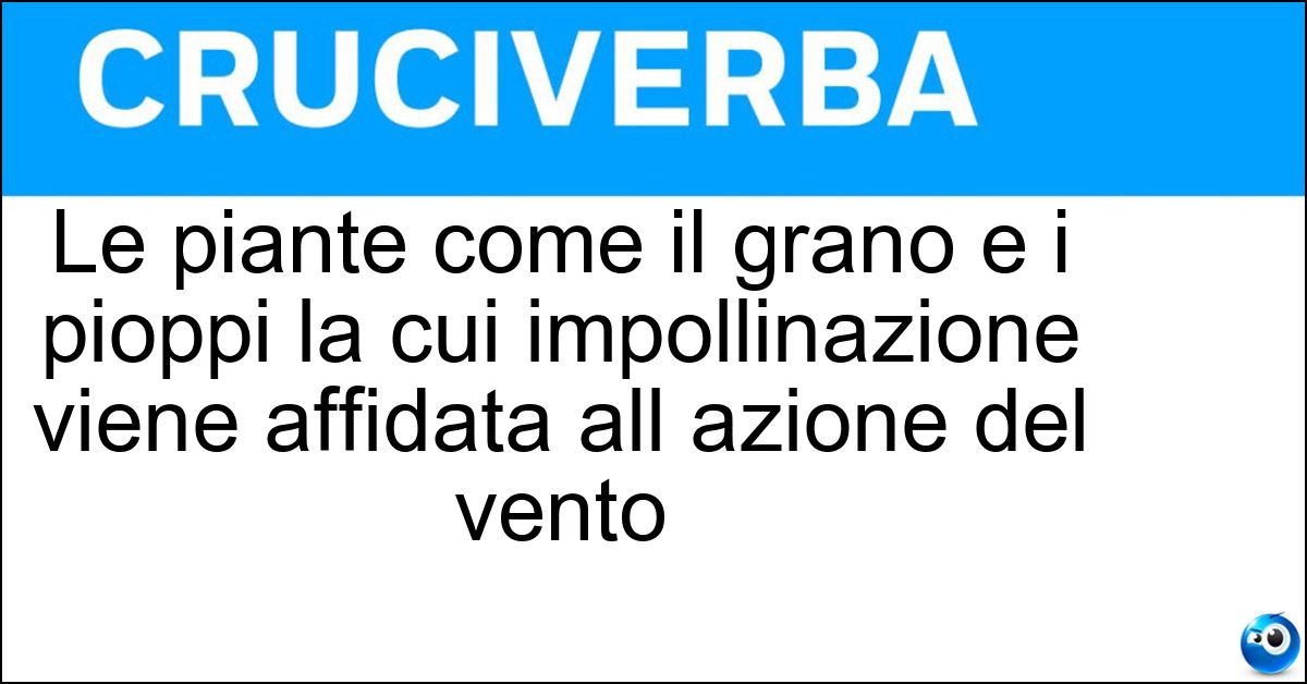 Le piante come il grano e i pioppi la cui impollinazione viene affidata all azione del vento Le piante come il grano e i pioppi la cui impollinazione viene affidata all azione del vento