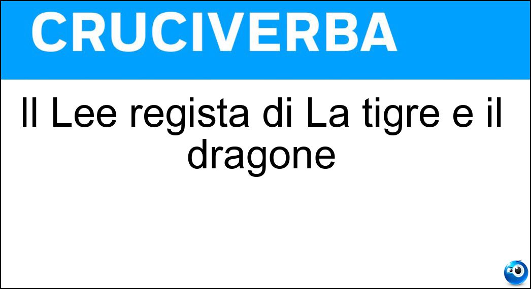 Il Lee regista di La tigre e il dragone Soluzione Il Lee regista di La tigre e il dragone - Ang