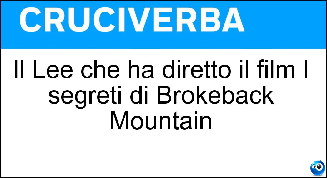 Il Lee che ha diretto il film I segreti di Brokeback Mountain Soluzione Il Lee che ha diretto il film I segreti di Brokeback Mountain - Ang