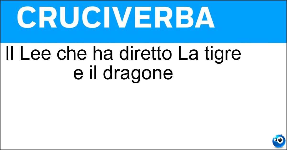 Il Lee che ha diretto La tigre e il dragone Il Lee che ha diretto La tigre e il dragone