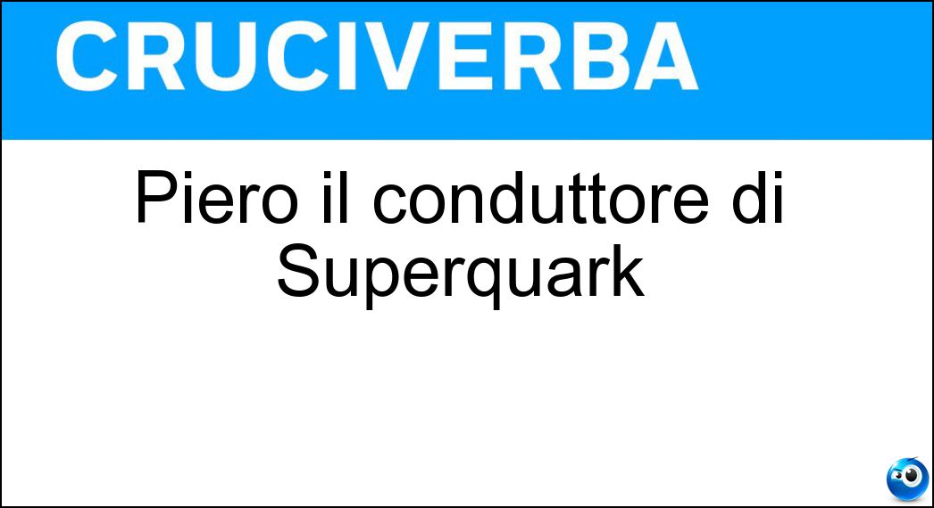 Piero il conduttore di Superquark Soluzione Cruciverba: Piero il conduttore di Superquark - Risposta Angela