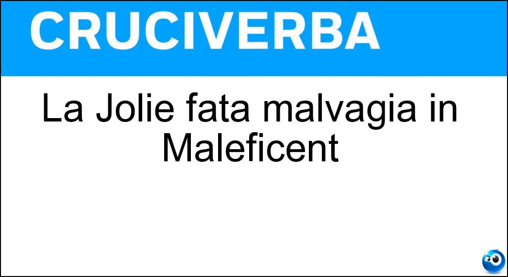La Jolie fata malvagia in Maleficent Soluzione Cruciverba: La Jolie fata malvagia in Maleficent - Risposta Angelina