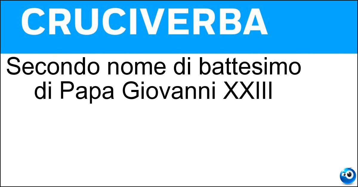 Secondo nome di battesimo di Papa Giovanni XXIII Soluzione Secondo nome di battesimo di Papa Giovanni XXIII - Angelo