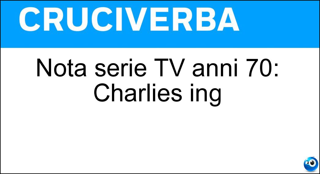 Nota serie TV anni 70: CharliÈs ing Soluzione Cruciverba: Nota serie TV anni 70: CharliÈs ing - Risposta Angels