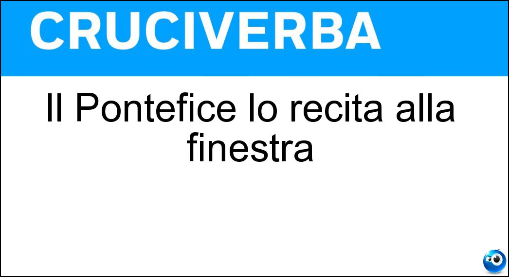 Il Pontefice lo recita alla finestra