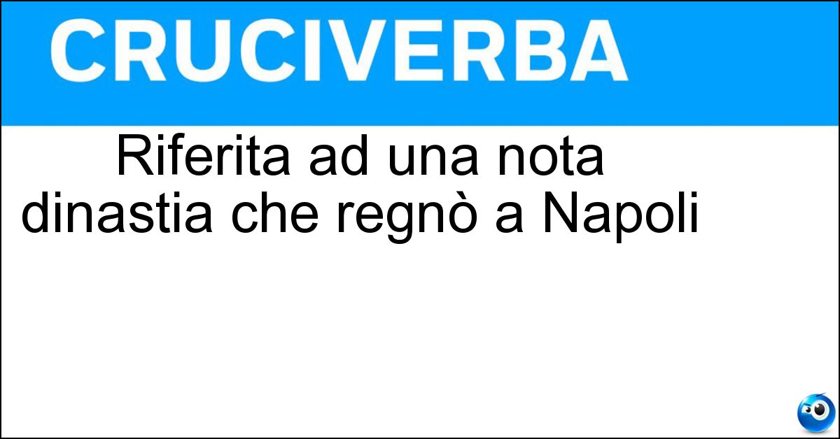 Riferita ad una nota dinastia che regnò a Napoli Soluzione Riferita ad una nota dinastia che regnò a Napoli - Angioina