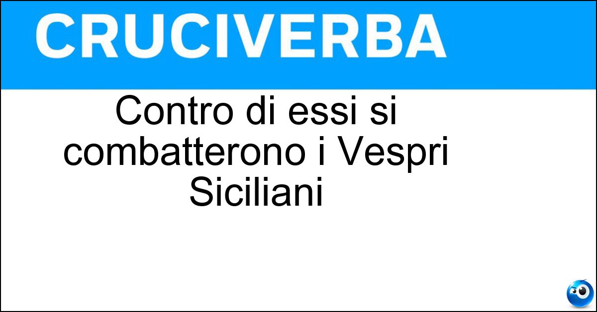 Contro di essi si combatterono i Vespri Siciliani Soluzione Contro di essi si combatterono i Vespri Siciliani - Angioini