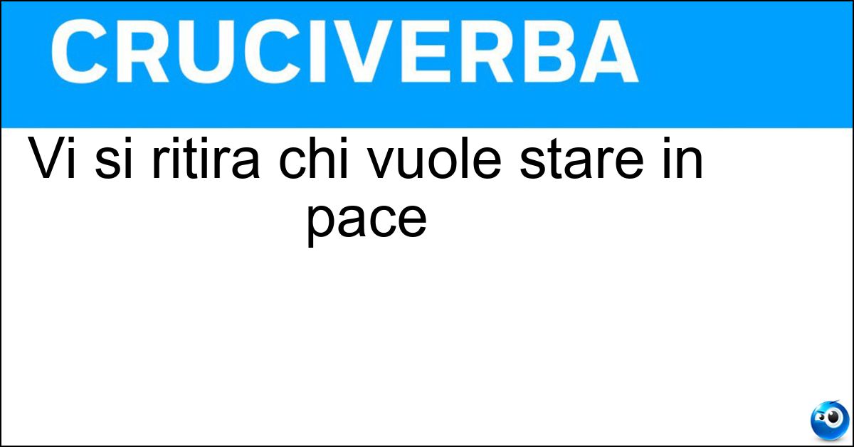 Soluzione Vi si ritira chi vuole stare in pace - Angolino