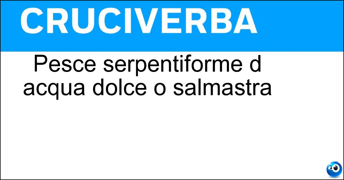 Pesce serpentiforme d acqua dolce o salmastra Soluzione Pesce serpentiforme d acqua dolce o salmastra - Anguilla