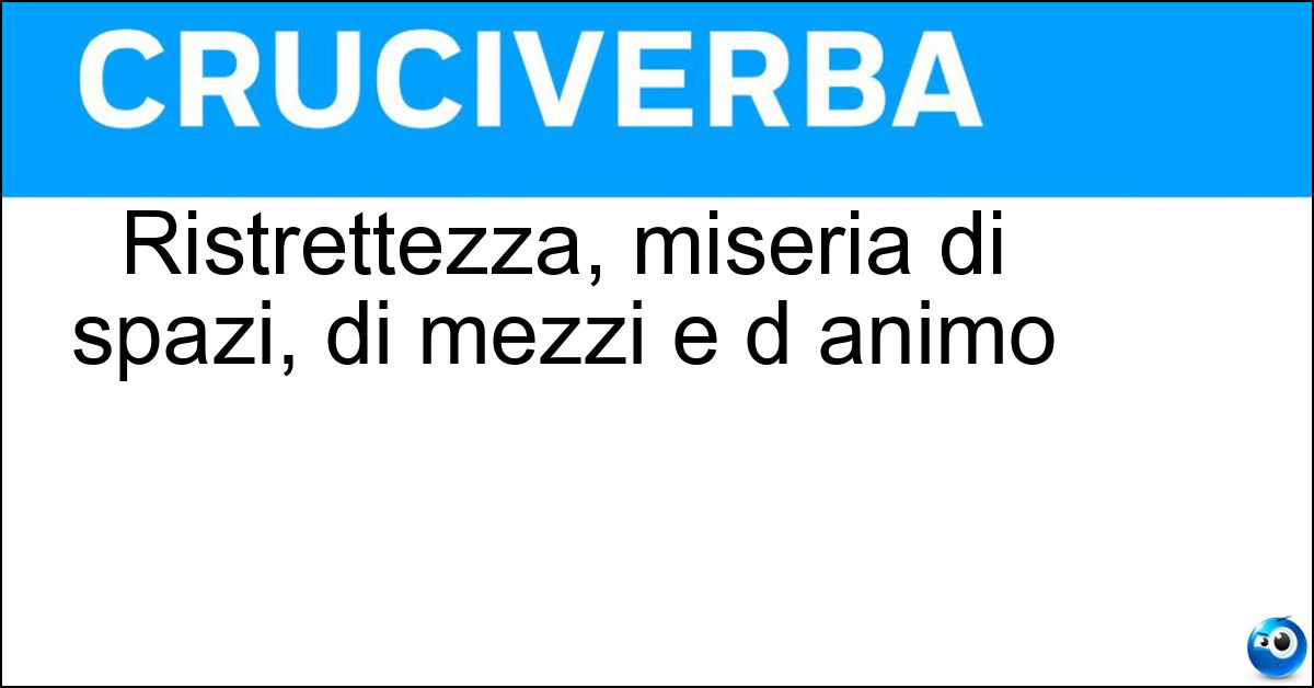 Soluzione Ristrettezza, miseria di spazi, di mezzi e d animo - Angustia