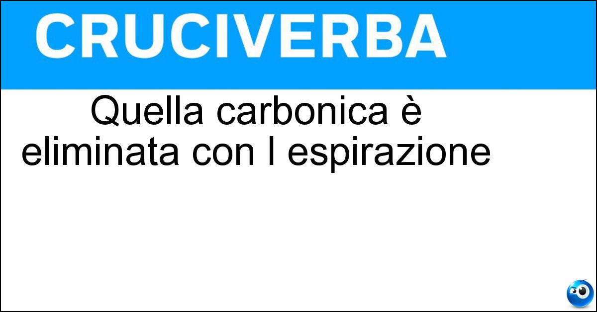 Soluzione Quella carbonica è eliminata con l espirazione - Anidride
