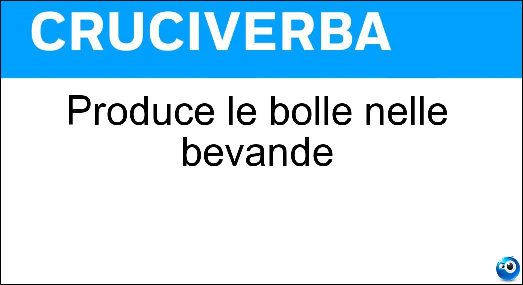 Produce le bolle nelle bevande Soluzione Cruciverba: Produce le bolle nelle bevande - Risposta Anidride Carbonica