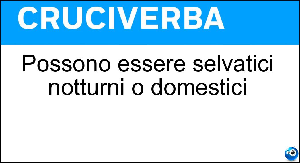 Possono essere selvatici notturni o domestici Soluzione Cruciverba: Possono essere selvatici notturni o domestici - Risposta Animali