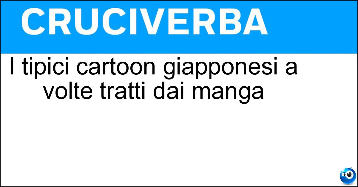 I tipici cartoon giapponesi a volte tratti dai manga I tipici cartoon giapponesi a volte tratti dai manga
