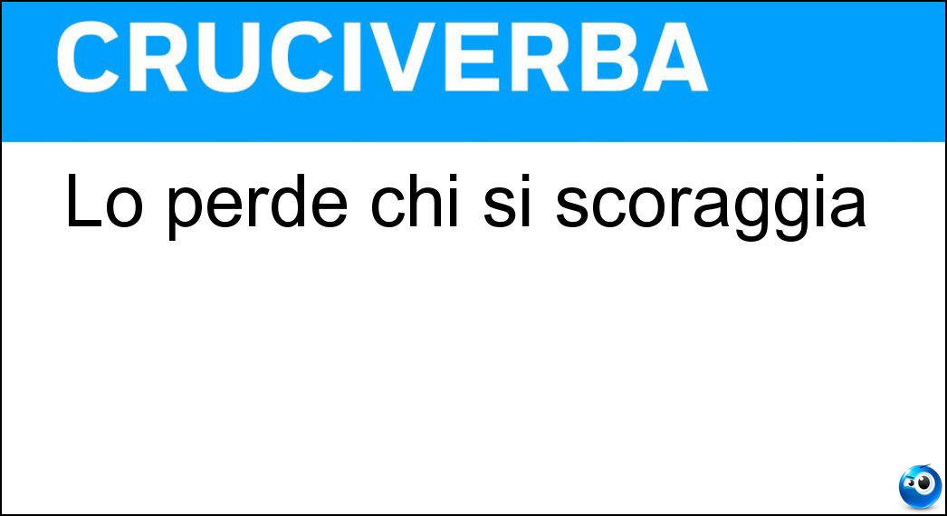 Lo perde chi si scoraggia Soluzione Lo perde chi si scoraggia - Animo