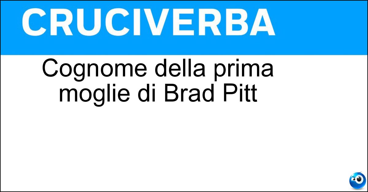 Cognome della prima moglie di Brad Pitt Soluzione Cognome della prima moglie di Brad Pitt - Aniston