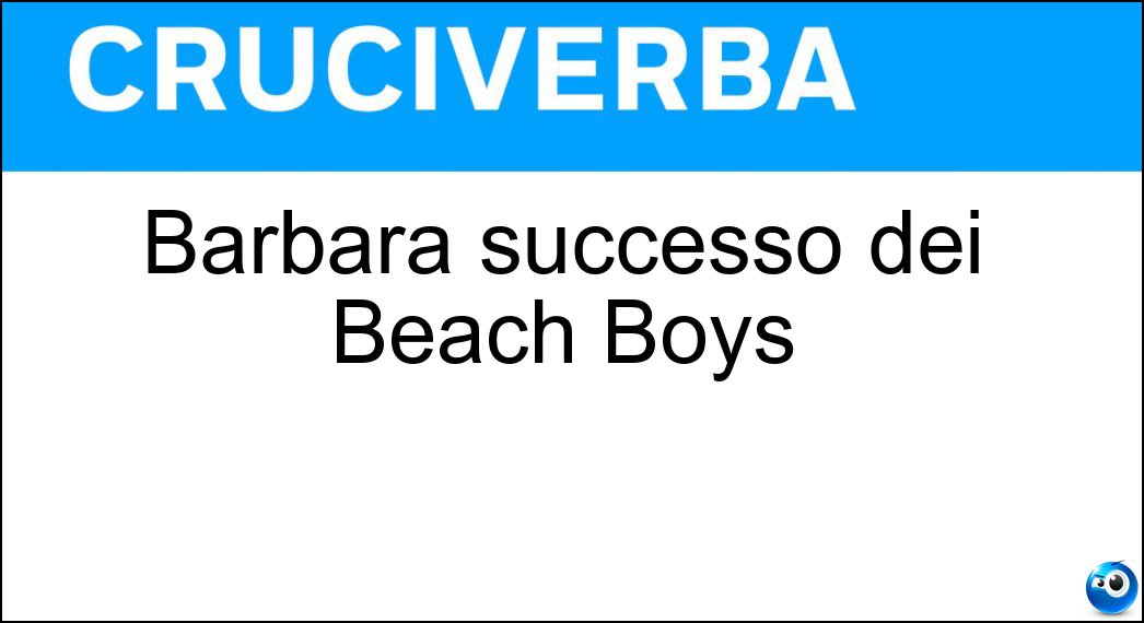 Barbara successo dei Beach Boys Soluzione Cruciverba: Barbara successo dei Beach Boys - Risposta Ann