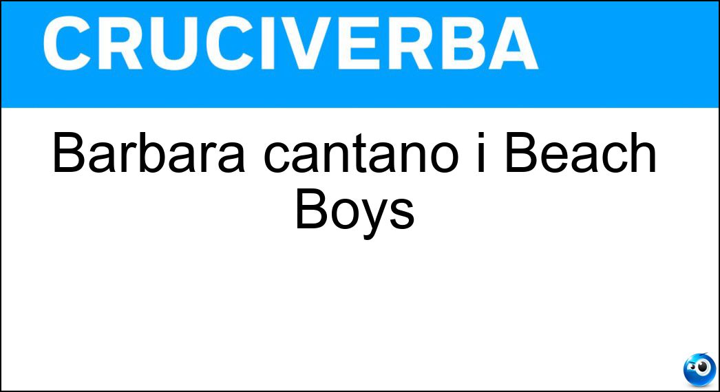 Barbara cantano i Beach Boys Soluzione Cruciverba: Barbara cantano i Beach Boys - Risposta Ann