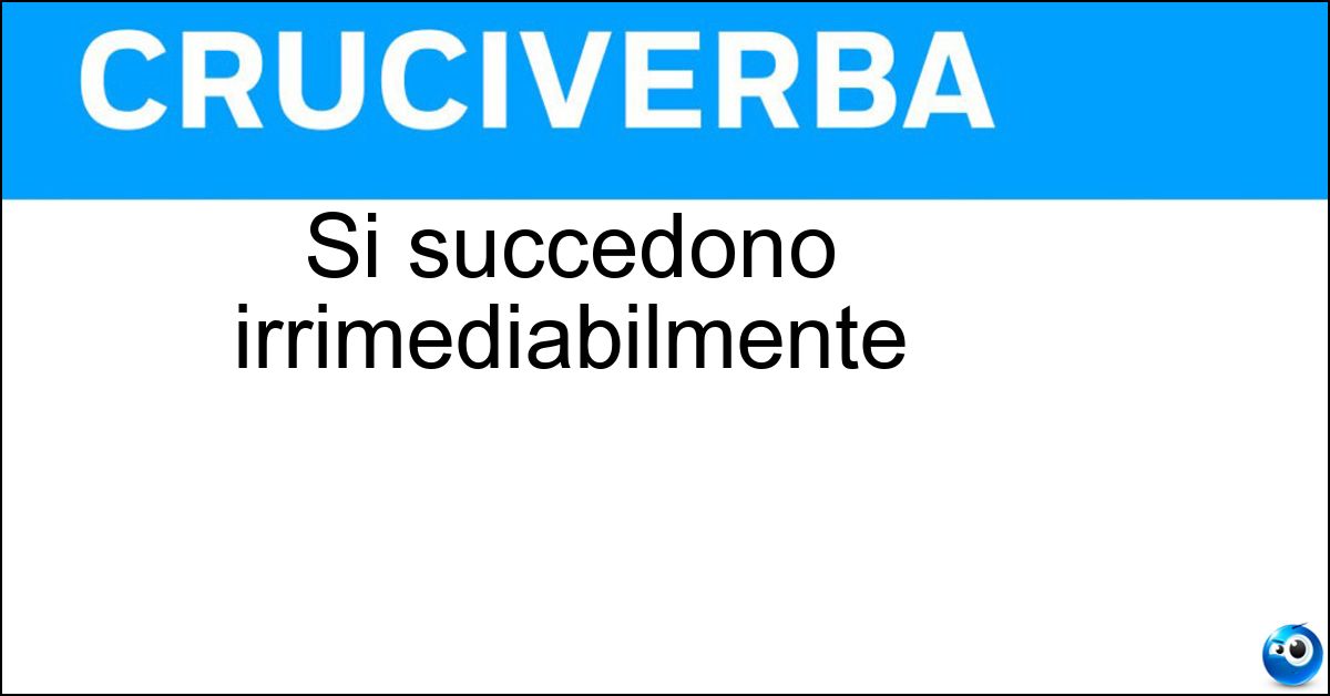 Si succedono irrimediabilmente Soluzione Si succedono irrimediabilmente - Anni