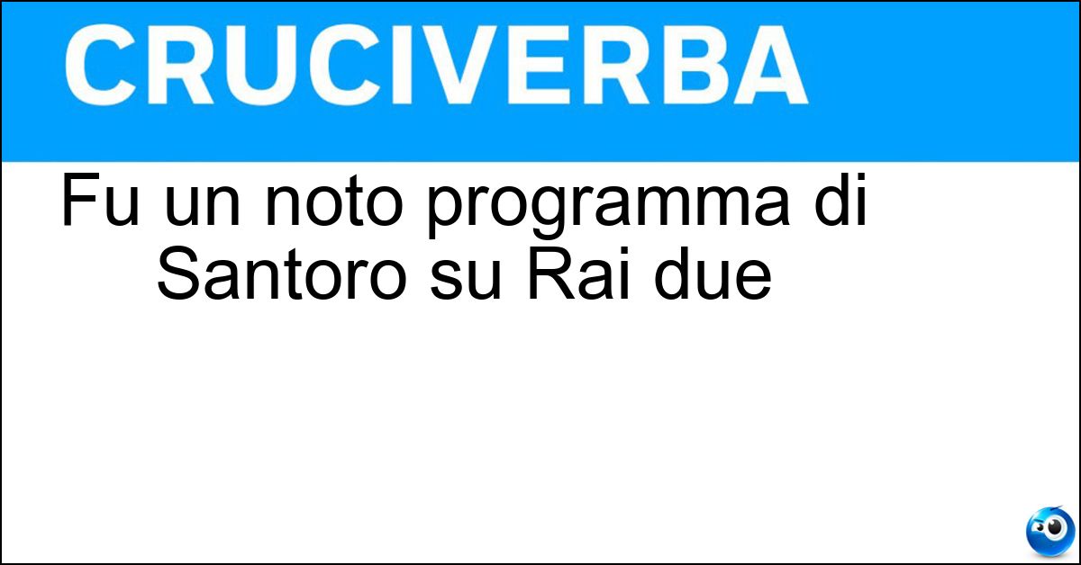 Fu un noto programma di Santoro su Rai due Soluzione Fu un noto programma di Santoro su Rai due - Annozero
