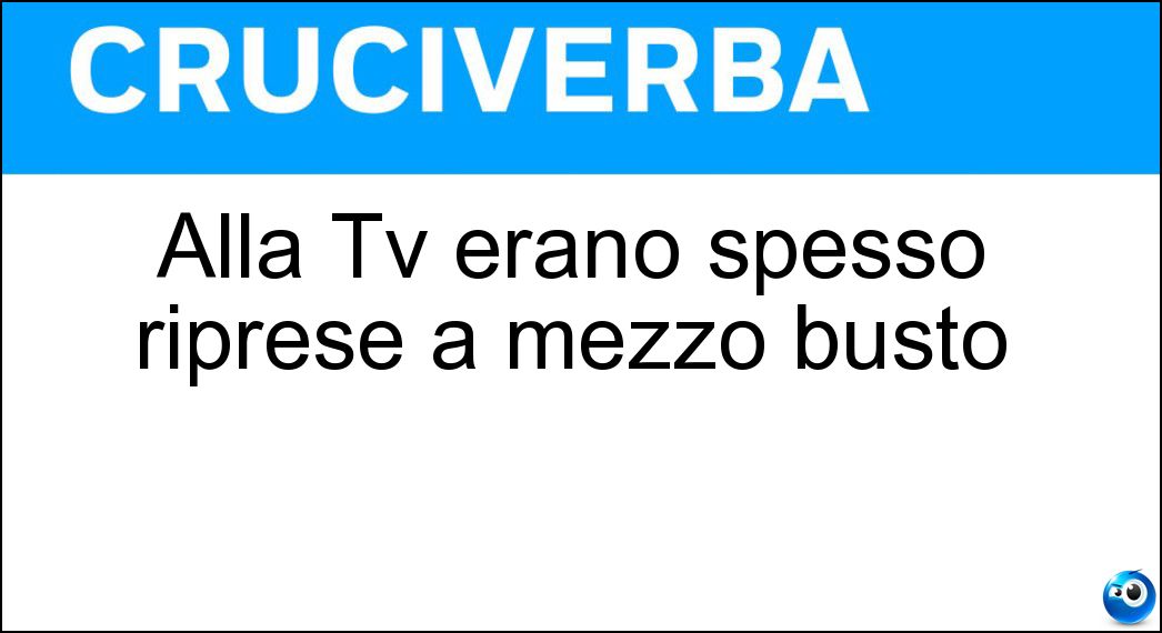 Alla Tv erano spesso riprese a mezzo busto