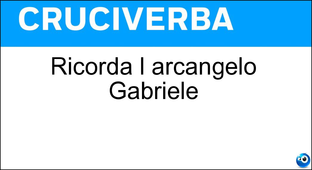 Ricorda l arcangelo Gabriele Soluzione Ricorda l arcangelo Gabriele - Annunciazione