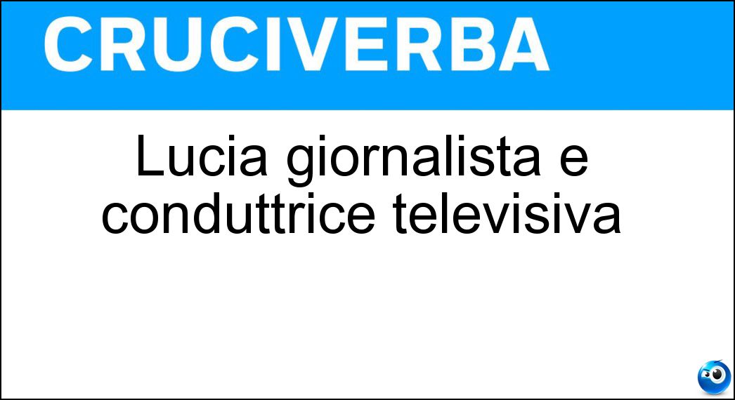 Lucia giornalista e conduttrice televisiva Soluzione Cruciverba: Lucia giornalista e conduttrice televisiva - Risposta Annunziata