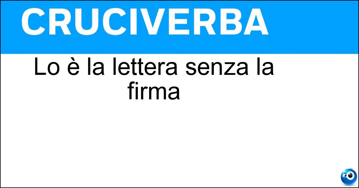 Lo è la lettera senza la firma Soluzione Lo è la lettera senza la firma - Anonima