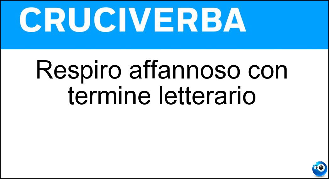 Respiro affannoso con termine letterario Soluzione Cruciverba: Respiro affannoso con termine letterario - Risposta Ansito